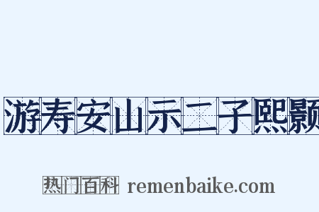 游寿安山示二子熙颢是什么意思的图片